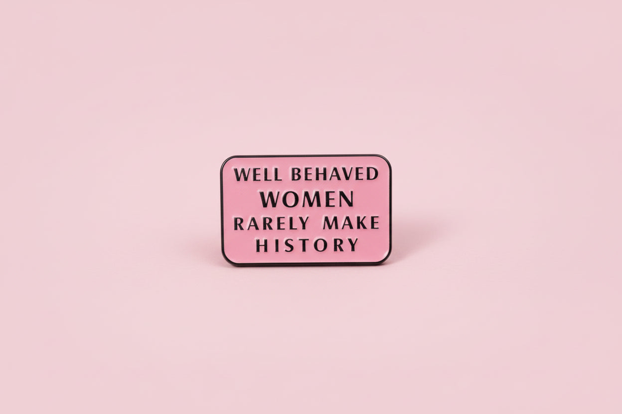 Pin - ”Well behaved women rerely make history”