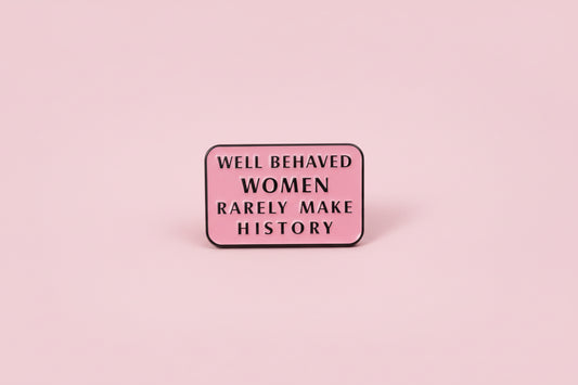 Pin - ”Well behaved women rerely make history”