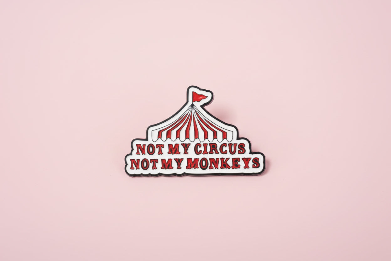Pin - ”Not My circus, not my monkeys”