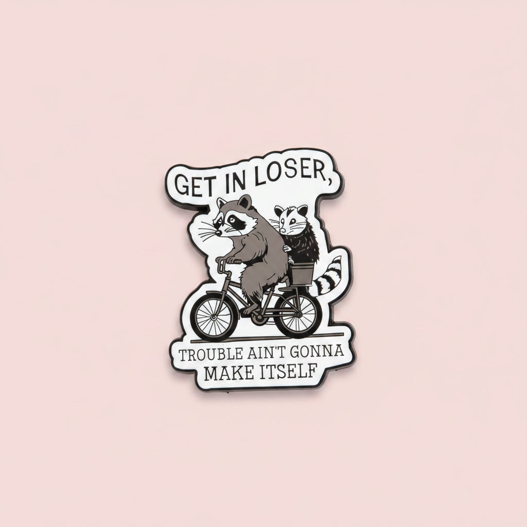 Pin - "Get in loser, trouble ain't gonna make itself"