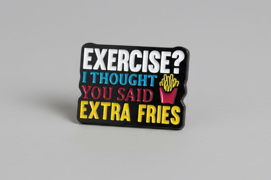 Pin - ”Exercise? I thought you said extra fries”
