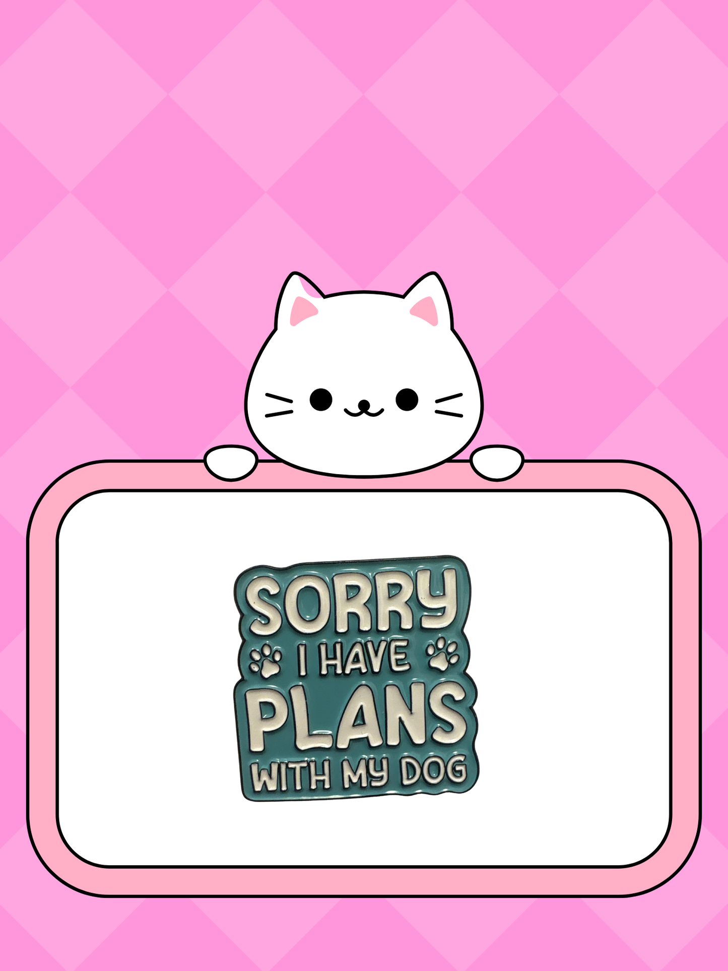 Sorry I have plans with my dog -Pin