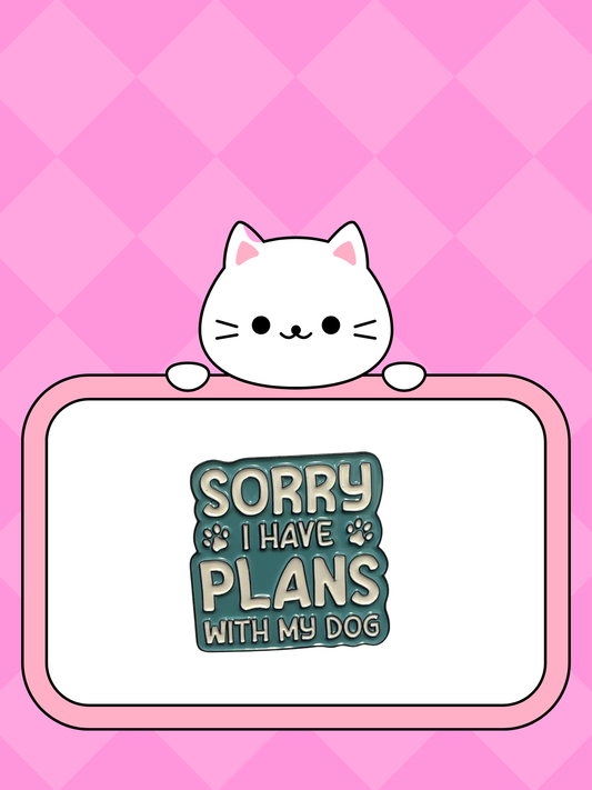 Sorry I have plans with my dog -Pin