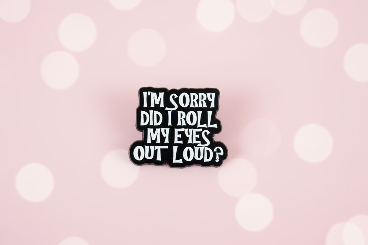 Pin - "I’m sorry, did I roll my eyes out loud?"