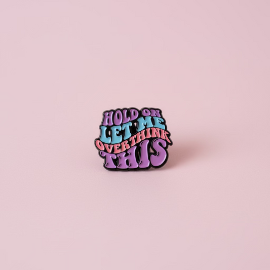 Pin - ”Hold on, let me overthink this”